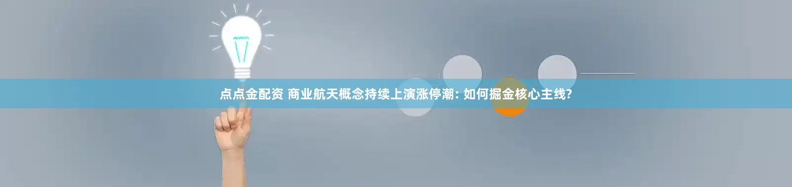 点点金配资 商业航天概念持续上演涨停潮: 如何掘金核心主线?