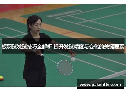 板羽球发球技巧全解析 提升发球精度与变化的关键要素